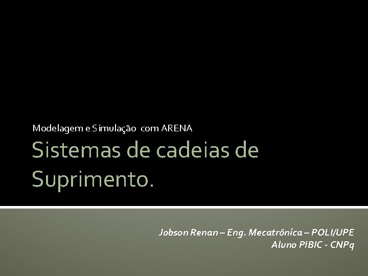 Modelagem e Simulação com ARENA Sistemas de cadeias de Suprimento. Jobson Renan – Eng.