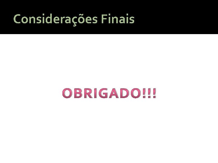 Considerações Finais OBRIGADO!!! 