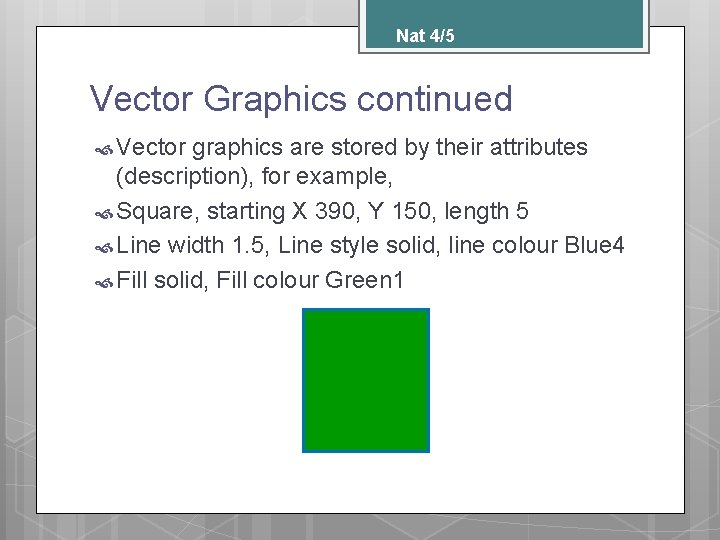 Nat 4/5 Vector Graphics continued Vector graphics are stored by their attributes (description), for