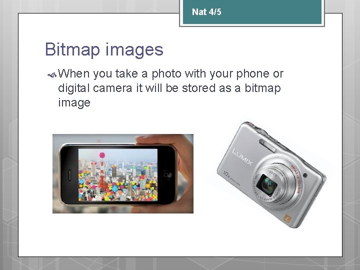 Nat 4/5 Bitmap images When you take a photo with your phone or digital