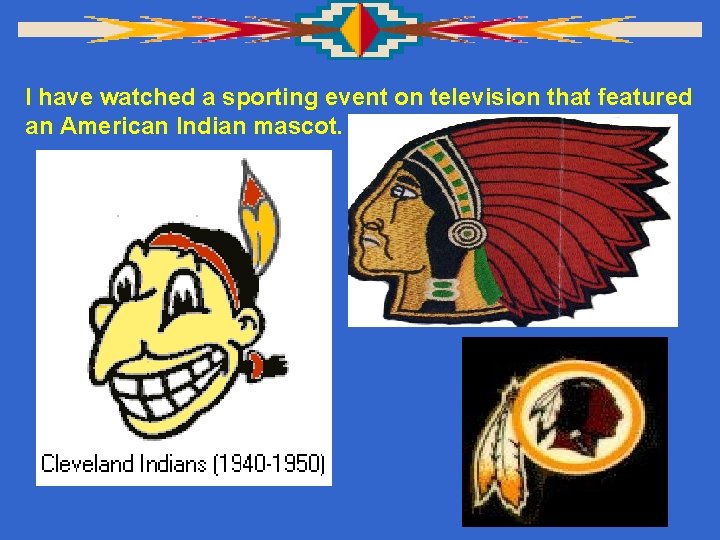 I have watched a sporting event on television that featured an American Indian mascot.