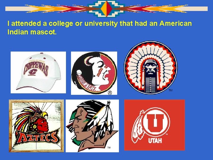 I attended a college or university that had an American Indian mascot. 