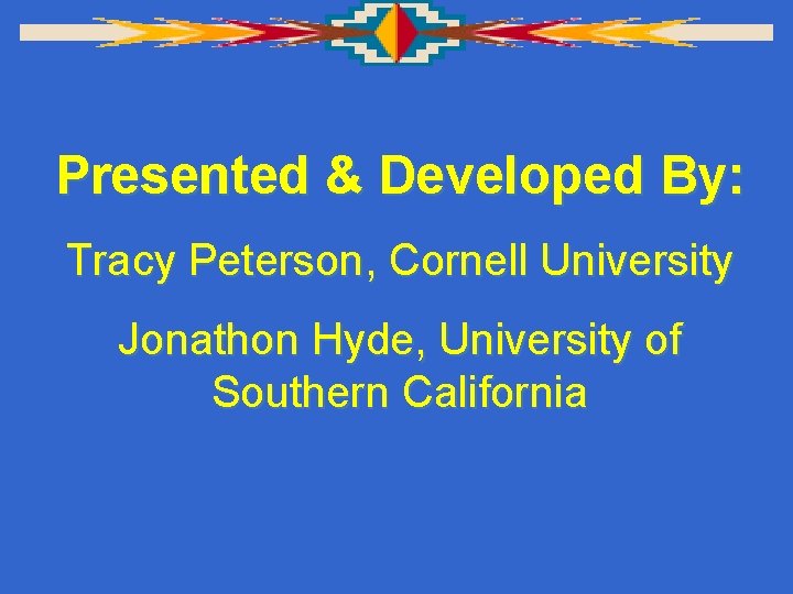 Presented & Developed By: Tracy Peterson, Cornell University Jonathon Hyde, University of Southern California