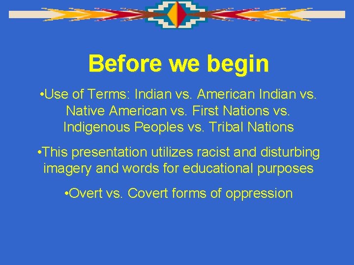 Before we begin • Use of Terms: Indian vs. American Indian vs. Native American