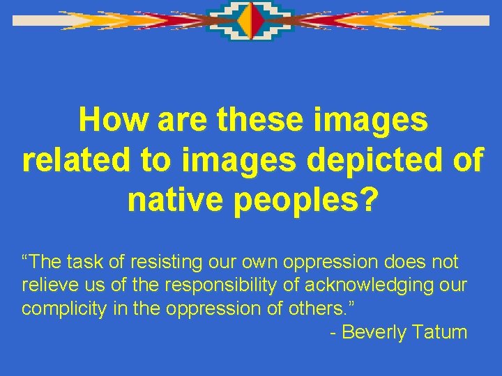 How are these images related to images depicted of native peoples? “The task of