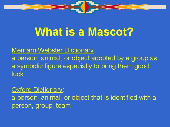 What is a Mascot? Merriam-Webster Dictionary: a person, animal, or object adopted by a