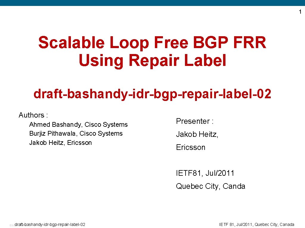 1 Scalable Loop Free BGP FRR Using Repair Label draft-bashandy-idr-bgp-repair-label-02 Authors : Ahmed Bashandy,