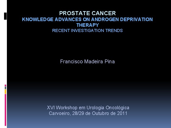 PROSTATE CANCER KNOWLEDGE ADVANCES ON ANDROGEN DEPRIVATION THERAPY RECENT INVESTIGATION TRENDS Francisco Madeira Pina PROSTATE CANCER KNOWLEDGE ADVANCES ON ANDROGEN DEPRIVATION THERAPY RECENT INVESTIGATION TRENDS Francisco Madeira Pina