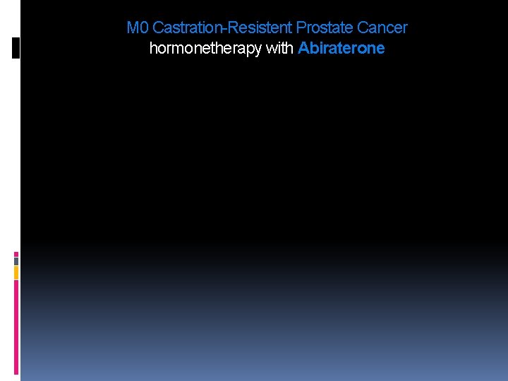 M 0 Castration-Resistent Prostate Cancer hormonetherapy with Abiraterone M 0 Castration-Resistent Prostate Cancer hormonetherapy with Abiraterone