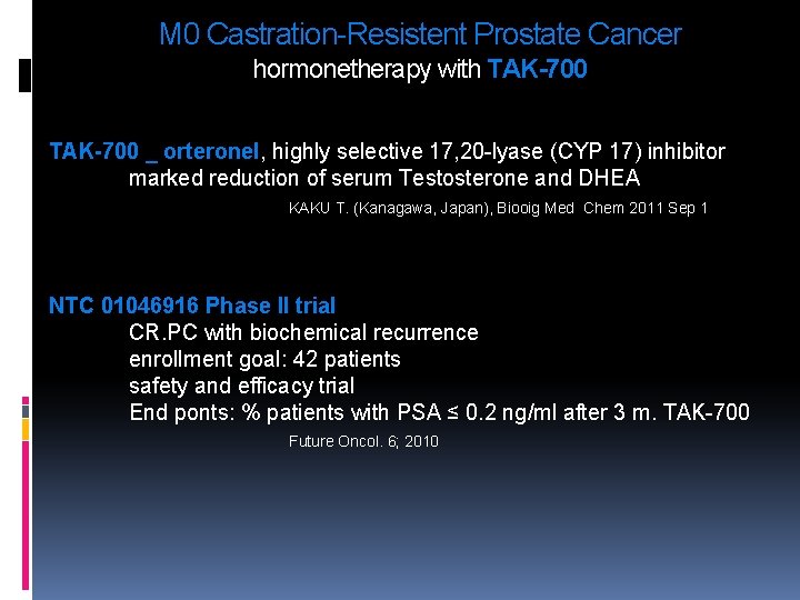 M 0 Castration-Resistent Prostate Cancer hormonetherapy with TAK-700 _ orteronel, highly selective 17, 20 M 0 Castration-Resistent Prostate Cancer hormonetherapy with TAK-700 _ orteronel, highly selective 17, 20