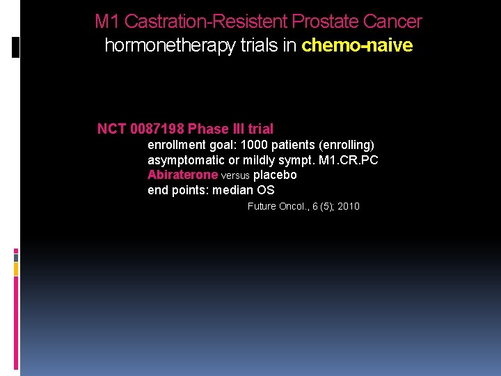 M 1 Castration-Resistent Prostate Cancer hormonetherapy trials in chemo-naive NCT 0087198 Phase III trial M 1 Castration-Resistent Prostate Cancer hormonetherapy trials in chemo-naive NCT 0087198 Phase III trial