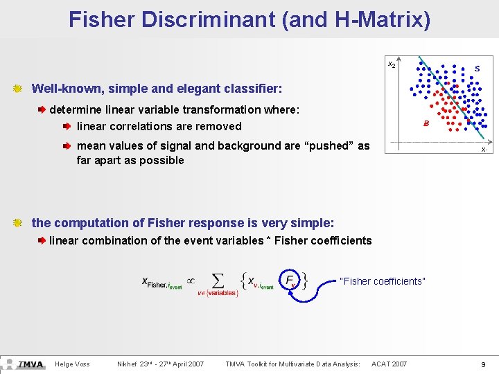 Fisher Discriminant (and H-Matrix) Well-known, simple and elegant classifier: determine linear variable transformation where: