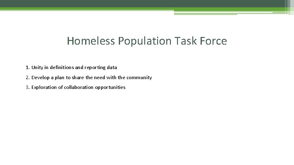 Homeless Population Task Force 1. Unity in definitions and reporting data 2. Develop a