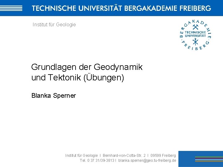 Institut für Geologie Grundlagen der Geodynamik und Tektonik (Übungen) Blanka Sperner Institut für Geologie