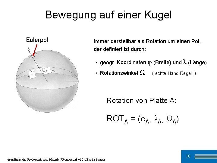 Bewegung auf einer Kugel Eulerpol Immer darstellbar als Rotation um einen Pol, der definiert