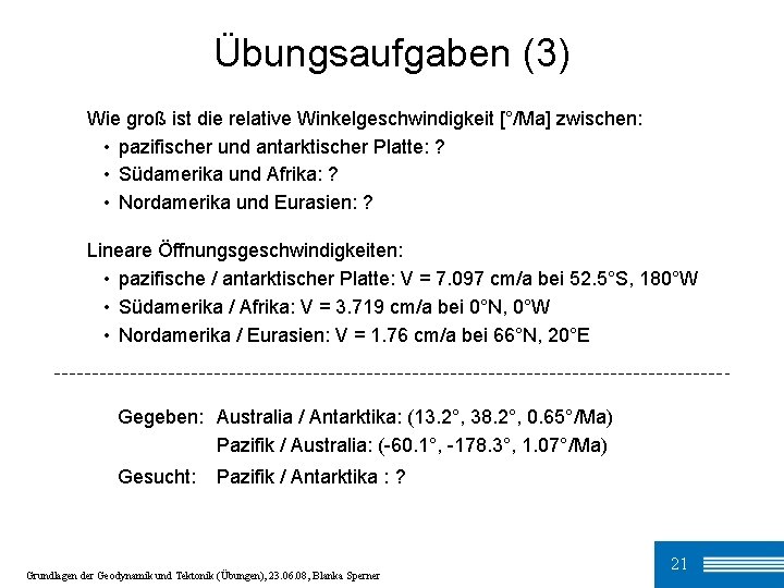 Übungsaufgaben (3) Wie groß ist die relative Winkelgeschwindigkeit [°/Ma] zwischen: • pazifischer und antarktischer