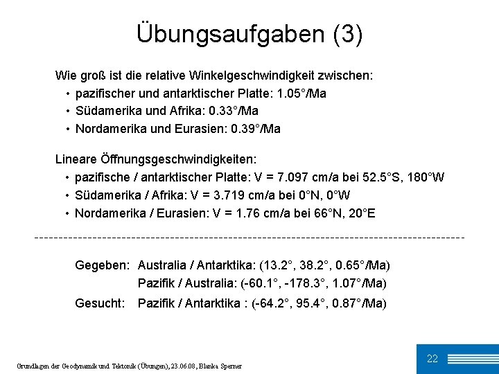 Übungsaufgaben (3) Wie groß ist die relative Winkelgeschwindigkeit zwischen: • pazifischer und antarktischer Platte: