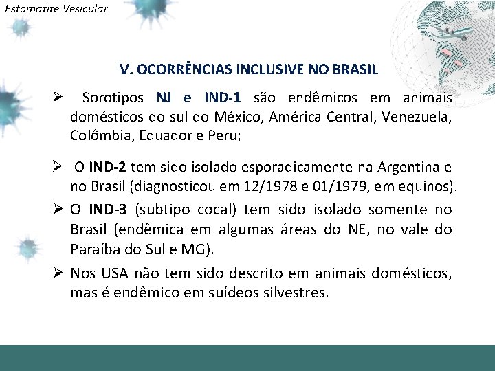 Estomatite Vesicular V. OCORRÊNCIAS INCLUSIVE NO BRASIL Ø Sorotipos NJ e IND-1 são endêmicos