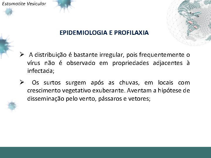 Estomatite Vesicular EPIDEMIOLOGIA E PROFILAXIA Ø A distribuição é bastante irregular, pois frequentemente o