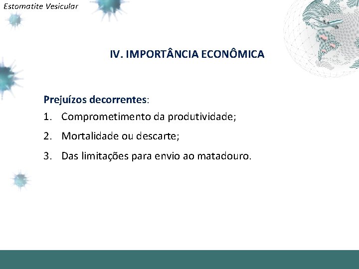 Estomatite Vesicular IV. IMPORT NCIA ECONÔMICA Prejuízos decorrentes: 1. Comprometimento da produtividade; 2. Mortalidade