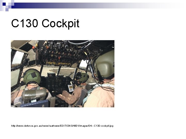 C 130 Cockpit http: //www. defence. gov. au/news/raafnews/EDITIONS/4801/images/04 ---C 130 -cockpit. jpg 