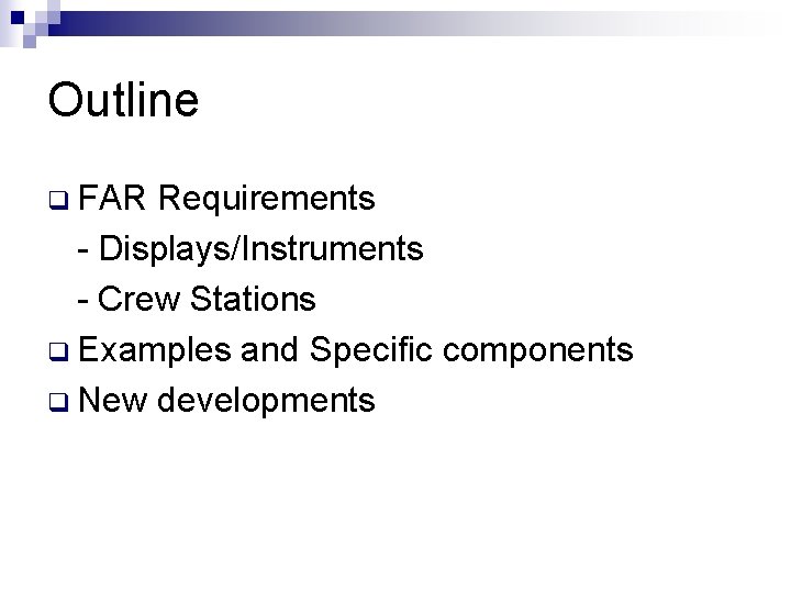 Outline q FAR Requirements - Displays/Instruments - Crew Stations q Examples and Specific components