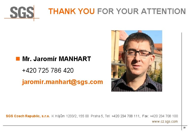 THANK YOU FOR YOUR ATTENTION n Mr. Jaromír MANHART +420 725 786 420 jaromir.