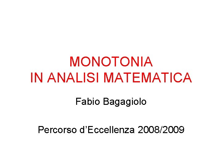 MONOTONIA IN ANALISI MATEMATICA Fabio Bagagiolo Percorso d’Eccellenza 2008/2009 