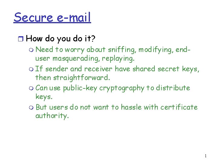 Secure e-mail r How do you do it? m Need to worry about sniffing,
