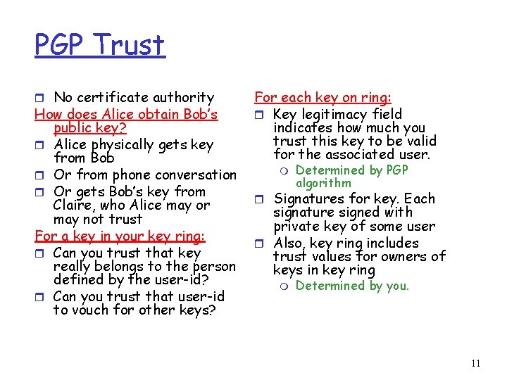 PGP Trust r No certificate authority How does Alice obtain Bob’s public key? r