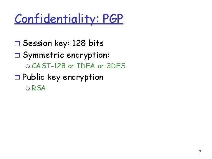 Confidentiality: PGP r Session key: 128 bits r Symmetric encryption: m CAST-128 or IDEA