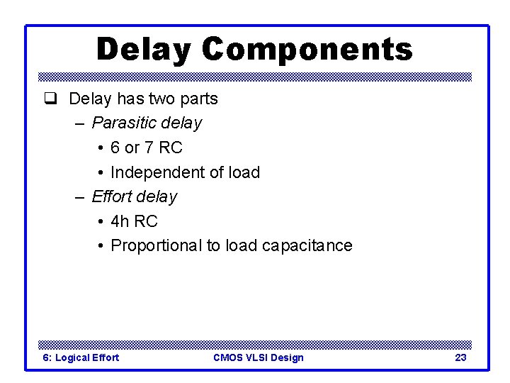 Delay Components q Delay has two parts – Parasitic delay • 6 or 7