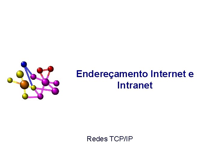 Endereçamento Internet e Intranet Redes TCP/IP 