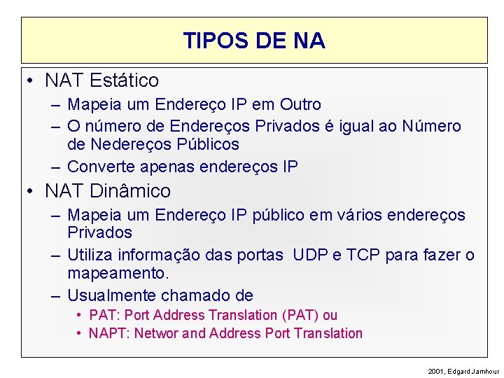 TIPOS DE NA • NAT Estático – Mapeia um Endereço IP em Outro –