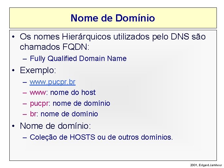 Nome de Domínio • Os nomes Hierárquicos utilizados pelo DNS são chamados FQDN: –