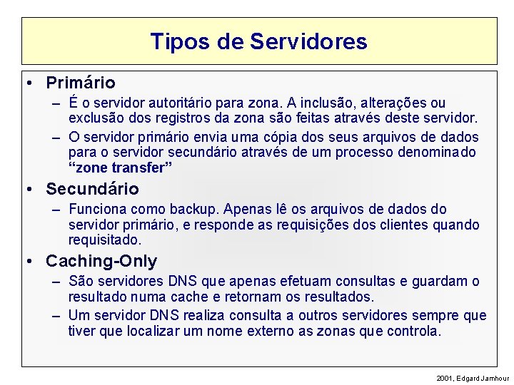 Tipos de Servidores • Primário – É o servidor autoritário para zona. A inclusão,
