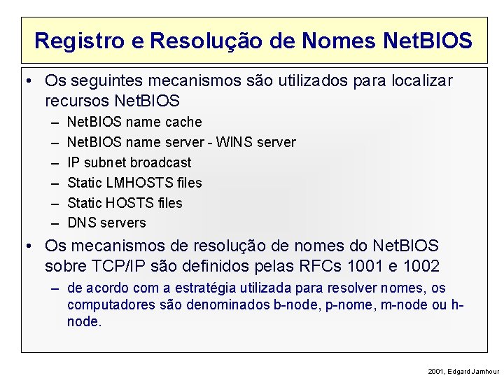 Registro e Resolução de Nomes Net. BIOS • Os seguintes mecanismos são utilizados para
