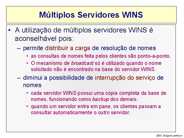 Múltiplos Servidores WINS • A utilização de múltiplos servidores WINS é aconselhável pois: –