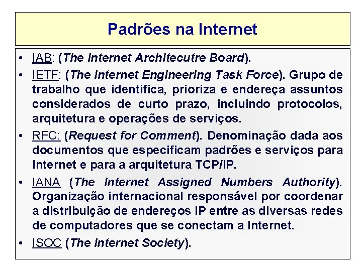 Padrões na Internet • IAB: (The Internet Architecutre Board). • IETF: (The Internet Engineering