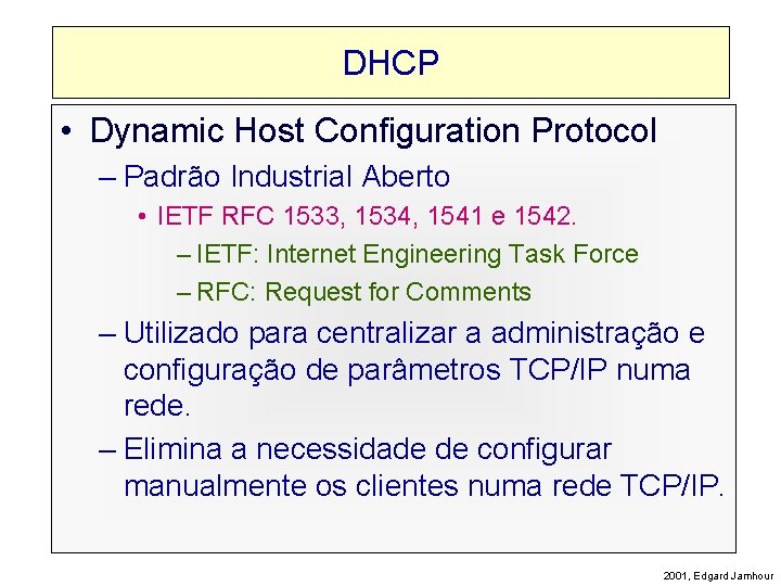 DHCP • Dynamic Host Configuration Protocol – Padrão Industrial Aberto • IETF RFC 1533,