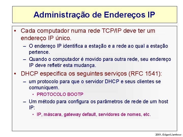 Administração de Endereços IP • Cada computador numa rede TCP/IP deve ter um endereço