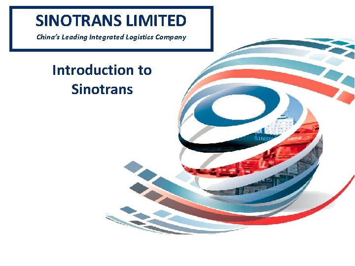 SINOTRANS LIMITED China’s Leading Integrated Logistics Company Introduction to Sinotrans 