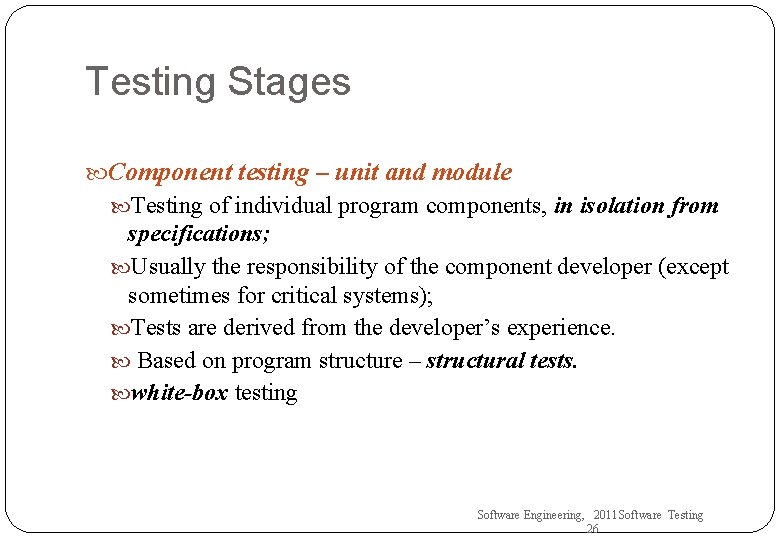 Testing Stages Component testing – unit and module Testing of individual program components, in