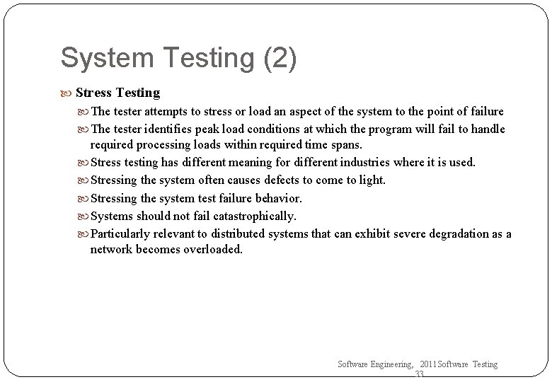 System Testing (2) Stress Testing The tester attempts to stress or load an aspect