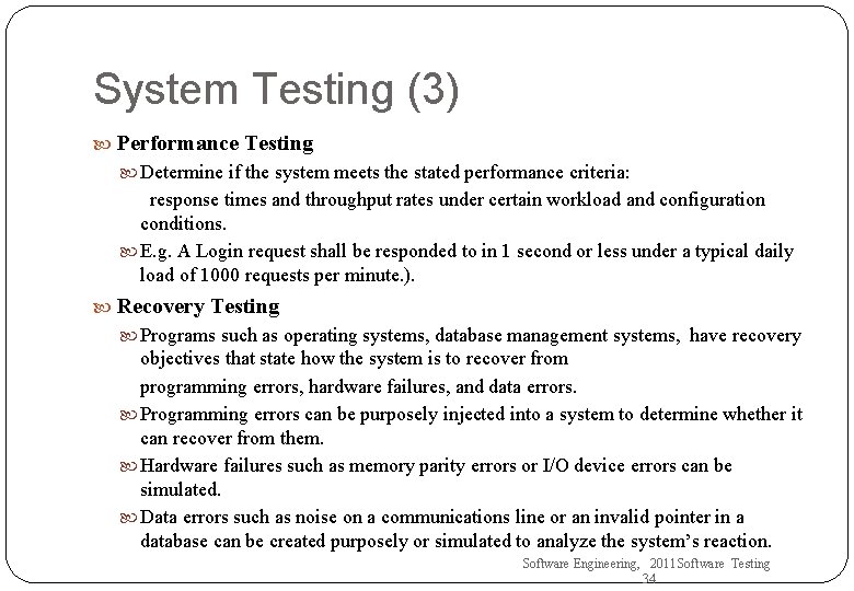 System Testing (3) Performance Testing Determine if the system meets the stated performance criteria: