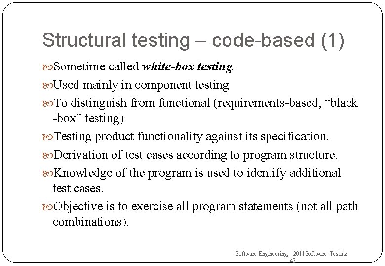 Structural testing – code-based (1) Sometime called white-box testing. Used mainly in component testing