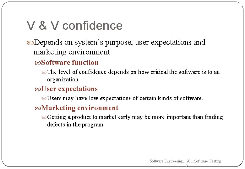 V & V confidence Depends on system’s purpose, user expectations and marketing environment Software