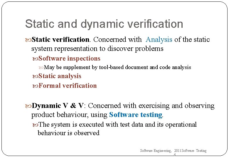 Static and dynamic verification Static verification. Concerned with Analysis of the static system representation