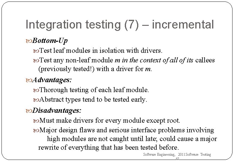 Integration testing (7) – incremental Bottom-Up Test leaf modules in isolation with drivers. Test