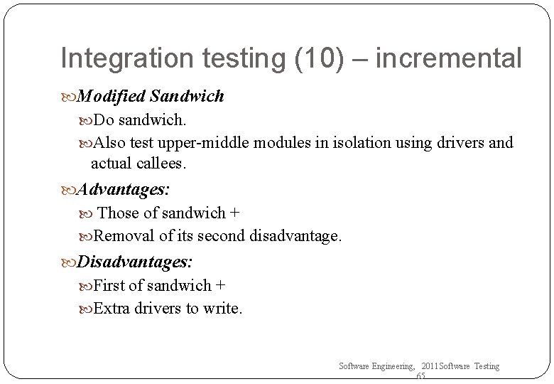 Integration testing (10) – incremental Modified Sandwich Do sandwich. Also test upper-middle modules in